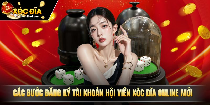 Các bước đăng ký tài khoản hội viên xóc đĩa online mới