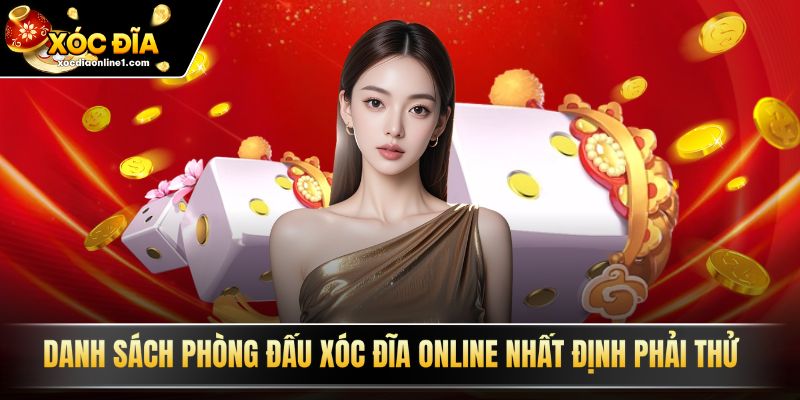 Danh sách phòng đấu xóc đĩa online nhất định phải thử