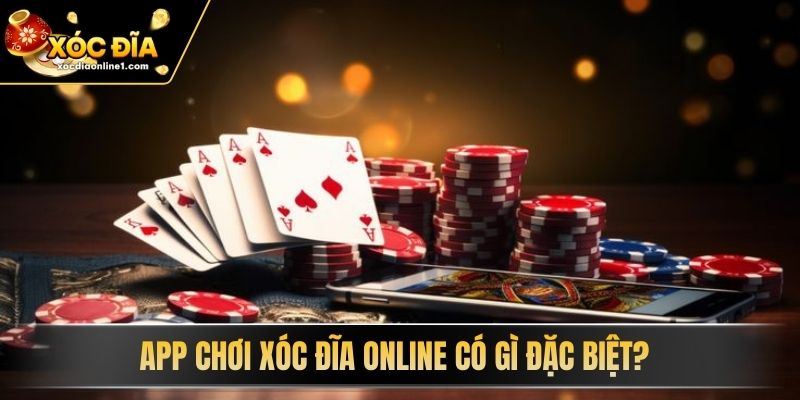App Chơi Xóc Đĩa Online có gì đặc biệt? 