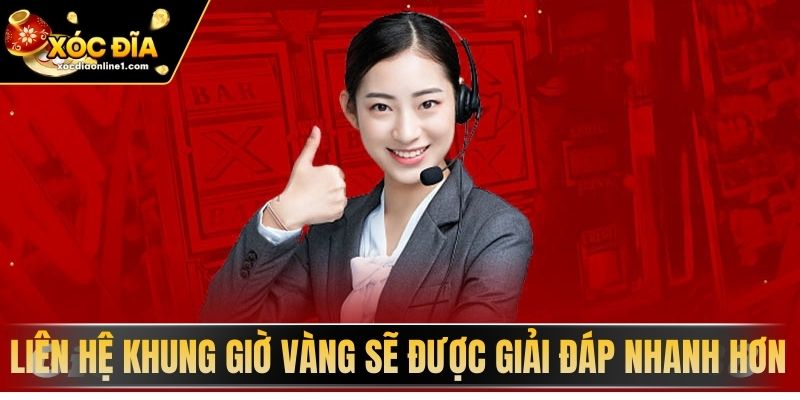 Liên Hệ khung giờ vàng sẽ được giải đáp nhanh hơn