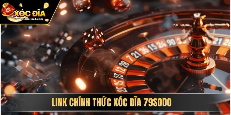 Link chính thức Xóc Đĩa 79Sodo
