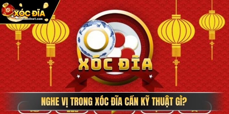 Nghe Vị Trong Xóc Đĩa cần kỹ thuật gì?