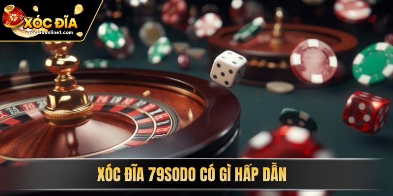 Xóc Đĩa 79Sodo có gì hấp dẫn? 