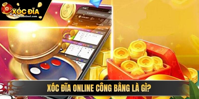 Xóc Đĩa Online Công Bằng là gì?